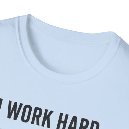 I Work Hard B T-Shirt