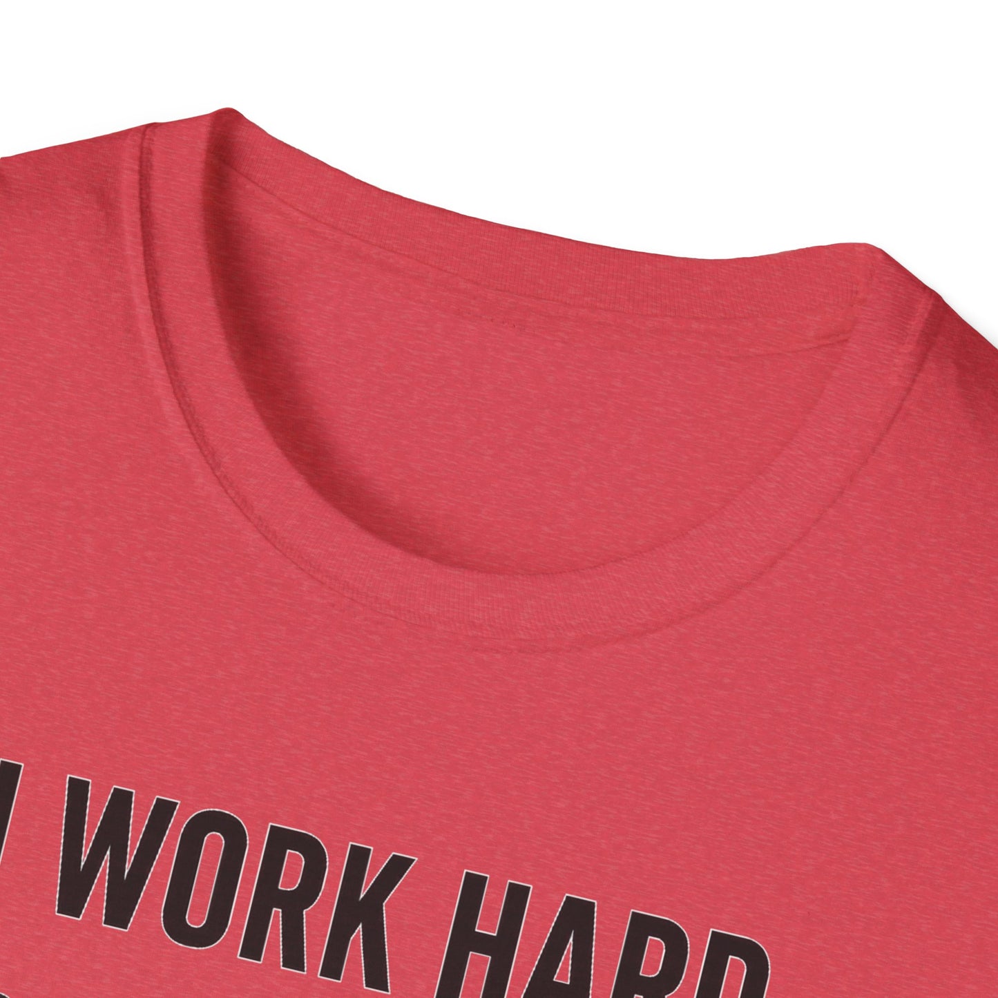 I Work Hard B T-Shirt