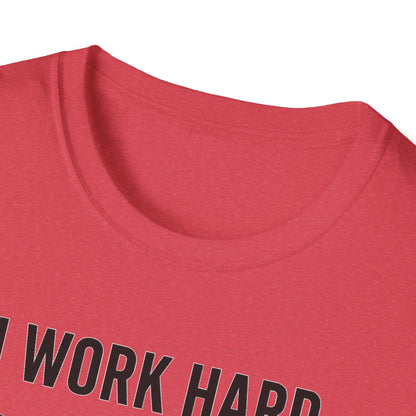 I Work Hard B T-Shirt