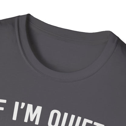 If I'm Quiet W T-Shirt