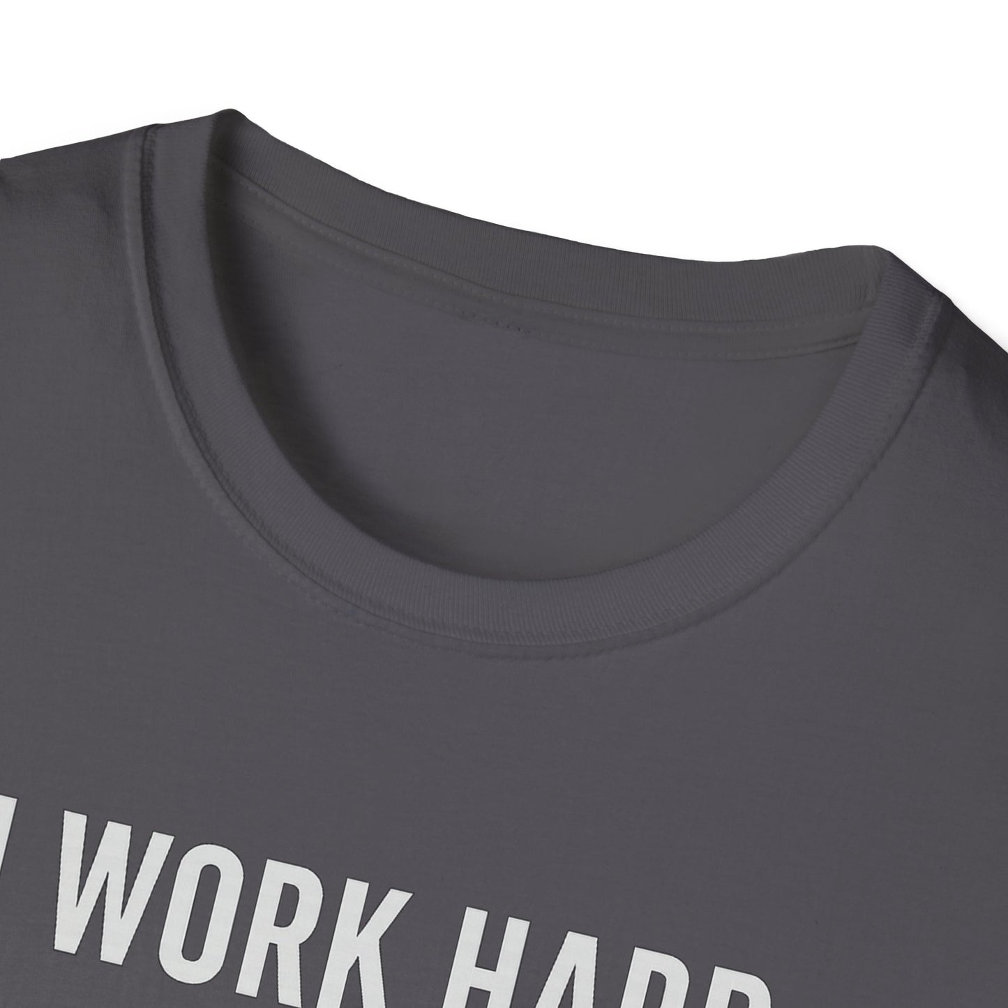 I Work Hard W T-Shirt