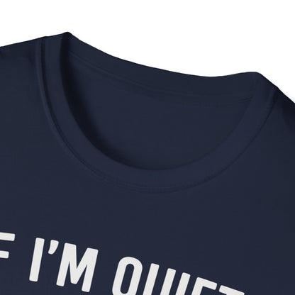 If I'm Quiet W T-Shirt