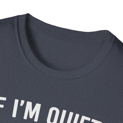 If I'm Quiet W T-Shirt