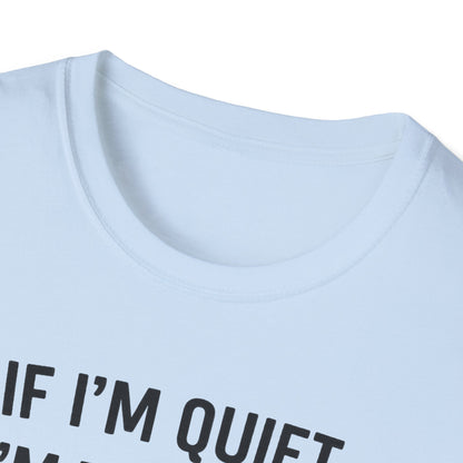 If I'm Quiet B T-Shirt