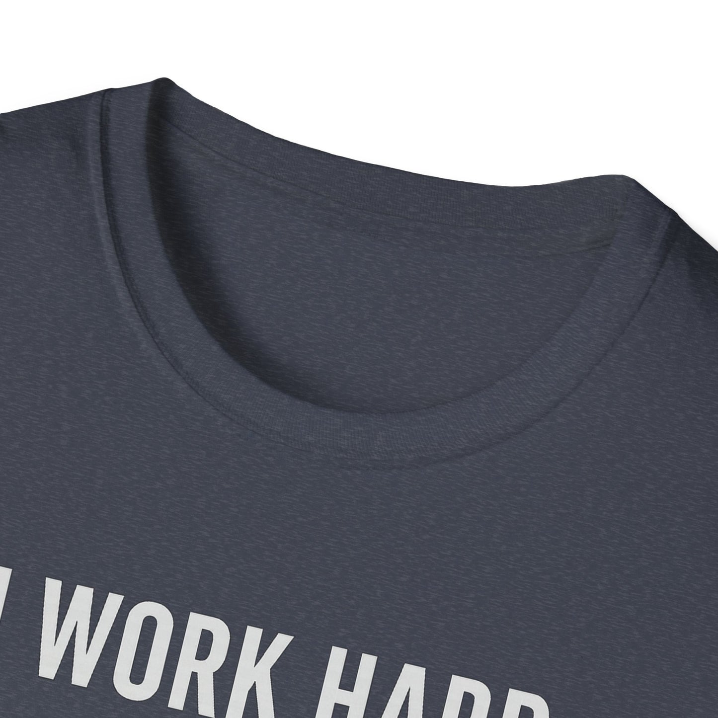I Work Hard W T-Shirt