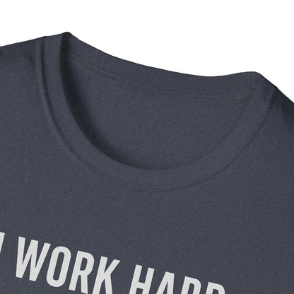 I Work Hard W T-Shirt