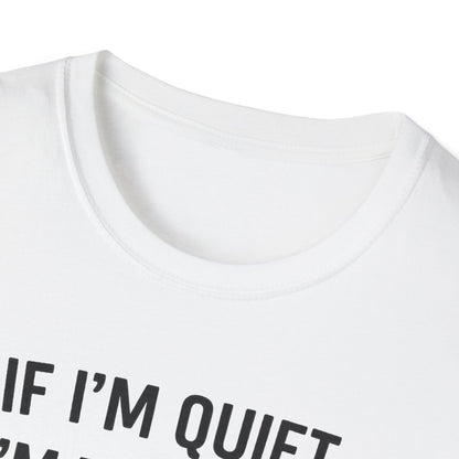 If I'm Quiet B T-Shirt